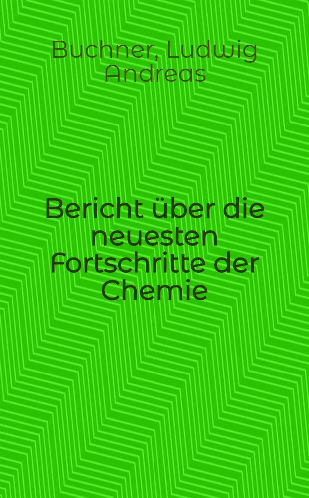 Bericht über die neuesten Fortschritte der Chemie