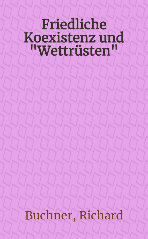 Friedliche Koexistenz und "Wettrüsten" : Zu Theorie u. Praxis sow. Außenpolitik, 1945-1976 : Ein Beitr. zur Friedensforschung : Inaug.-Diss