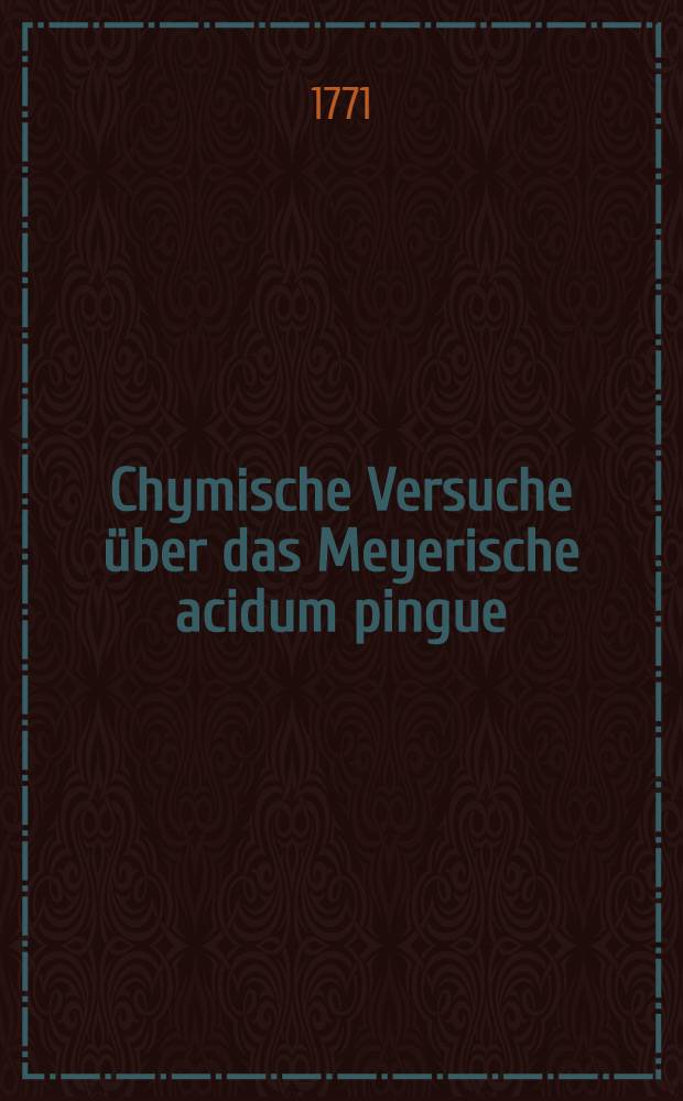 Chymische Versuche über das Meyerische acidum pingue
