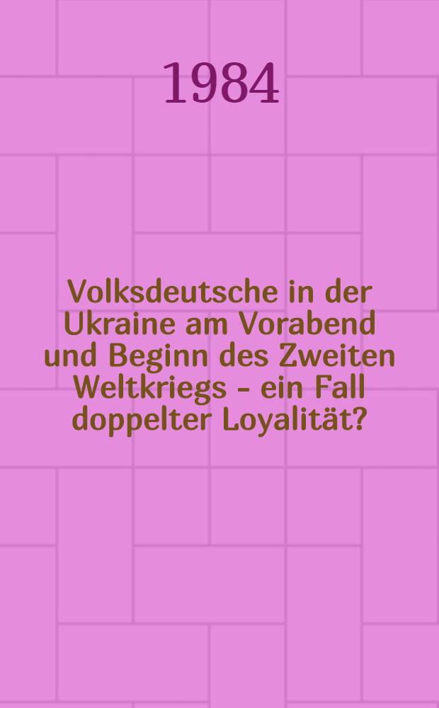 Volksdeutsche in der Ukraine am Vorabend und Beginn des Zweiten Weltkriegs - ein Fall doppelter Loyalität?