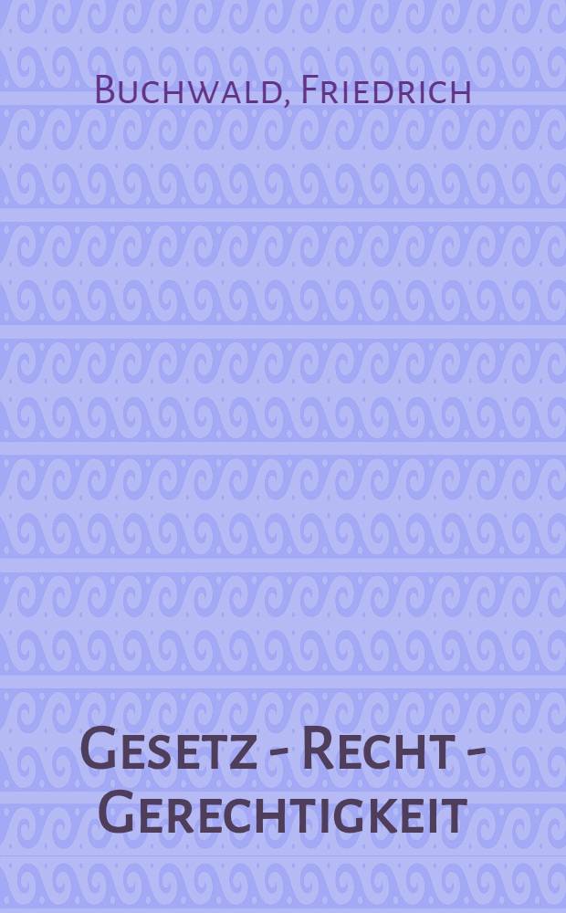 Gesetz - Recht - Gerechtigkeit