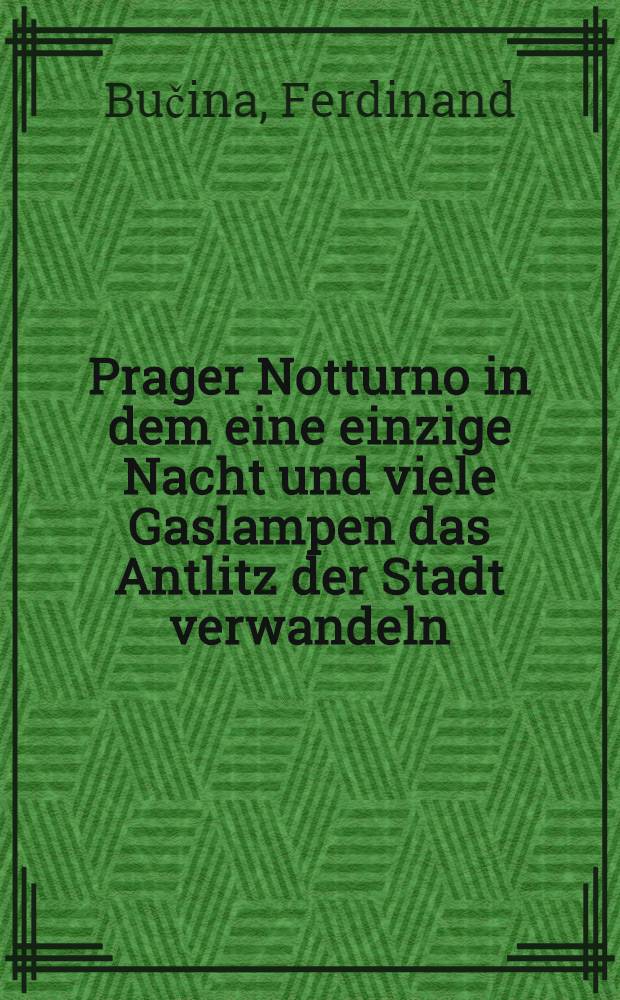 Prager Notturno in dem eine einzige Nacht und viele Gaslampen das Antlitz der Stadt verwandeln : Album
