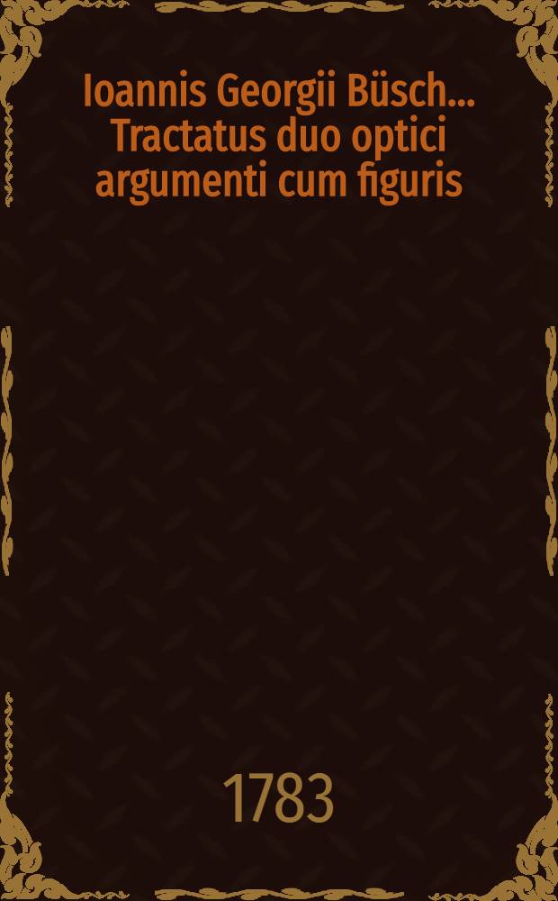 Ioannis Georgii Büsch ... Tractatus duo optici argumenti cum figuris