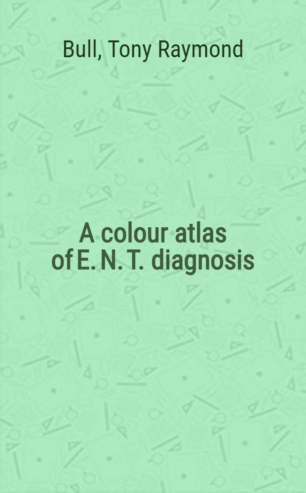 A colour atlas of E. N. T. diagnosis