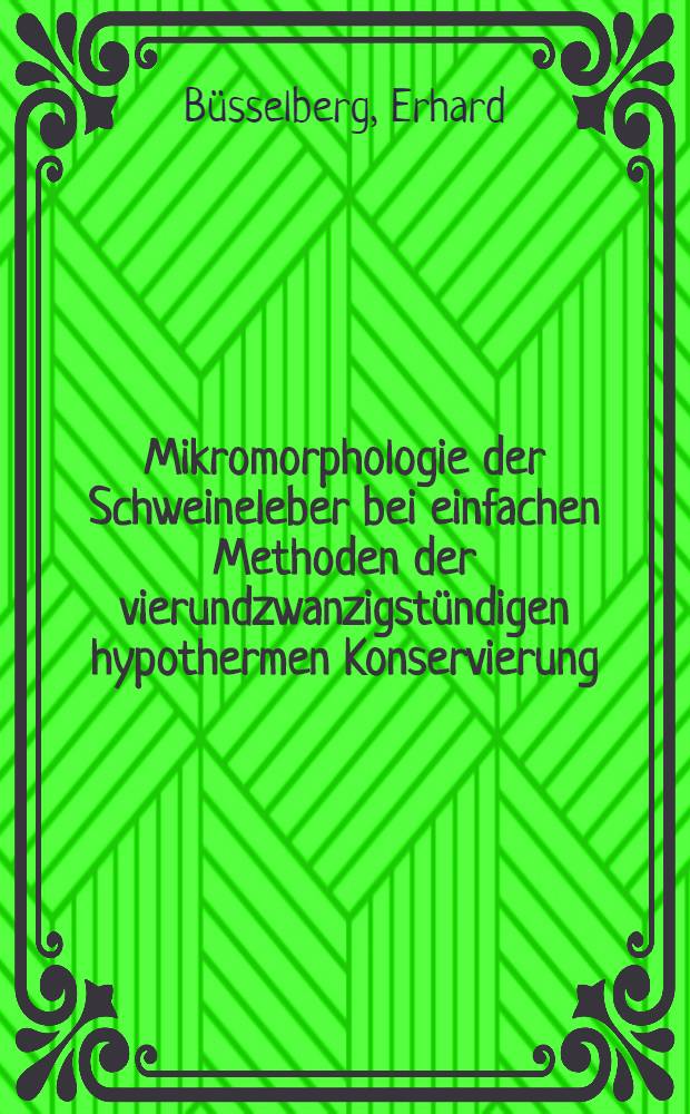 Mikromorphologie der Schweineleber bei einfachen Methoden der vierundzwanzigstündigen hypothermen Konservierung : Inaug.-Diss. ... der ... Med. Fak. der ... Univ. zu Bonn