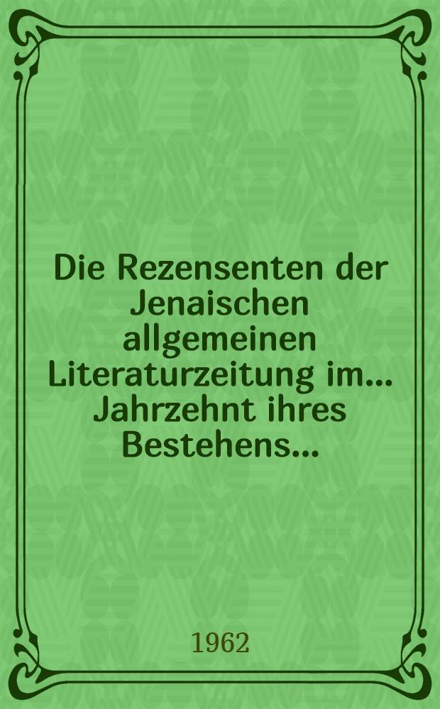 Die Rezensenten der Jenaischen allgemeinen Literaturzeitung im ... Jahrzehnt ihres Bestehens ...