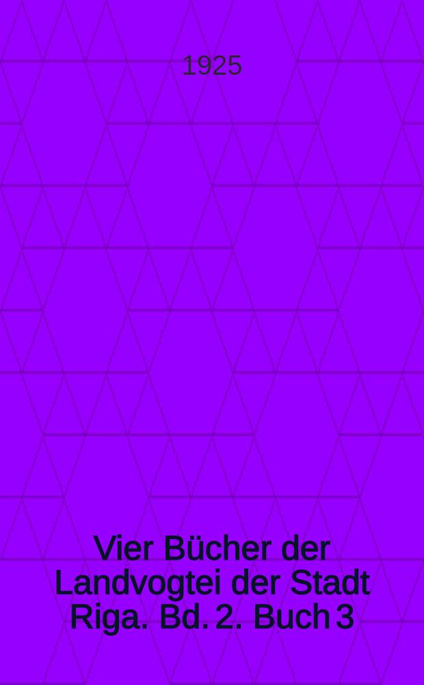 Vier Bücher der Landvogtei der Stadt Riga. Bd. 2. Buch 3 : Das Grundzinsbuch. 1498-1693