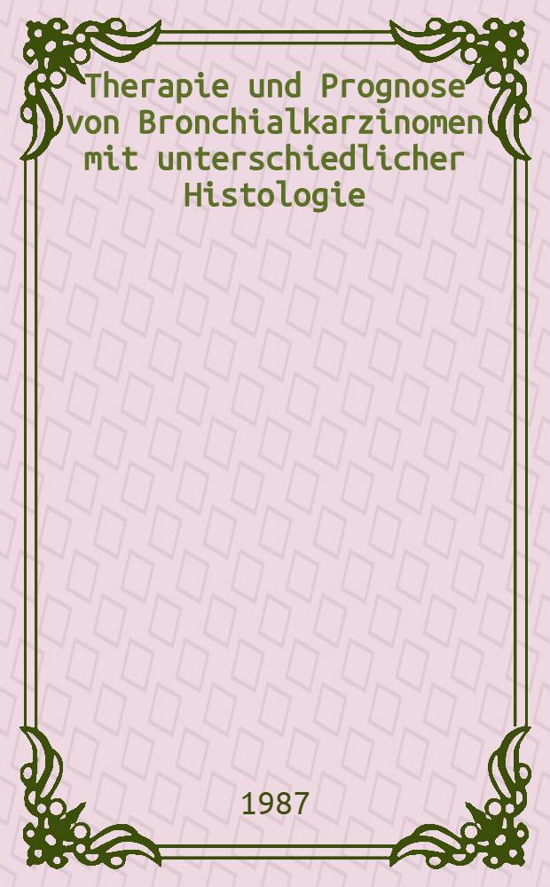 Therapie und Prognose von Bronchialkarzinomen mit unterschiedlicher Histologie : Eine Studie an 767 Patienten der Fachklinik f&uuml;r Erkrankungen der Atmungsorgane Kutzenberg\ Ofr. (ehemaliger Chefarzt: Ltd. - Med.-Dir. Dr. med. Ehrle) in den J. 1974-1983 : Inaug.-Diss