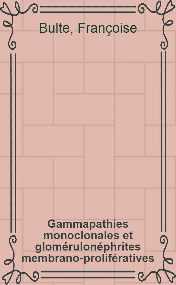 Gammapathies monoclonales et glomérulonéphrites membrano-prolifératives : Thèse