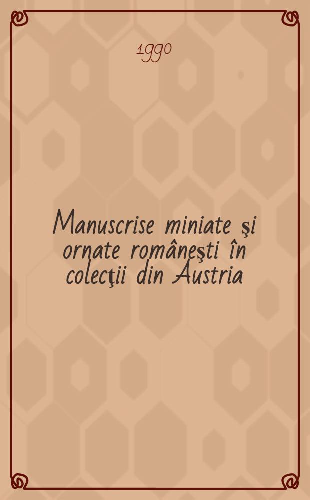 Manuscrise miniate şi ornate româneşti în colecţii din Austria