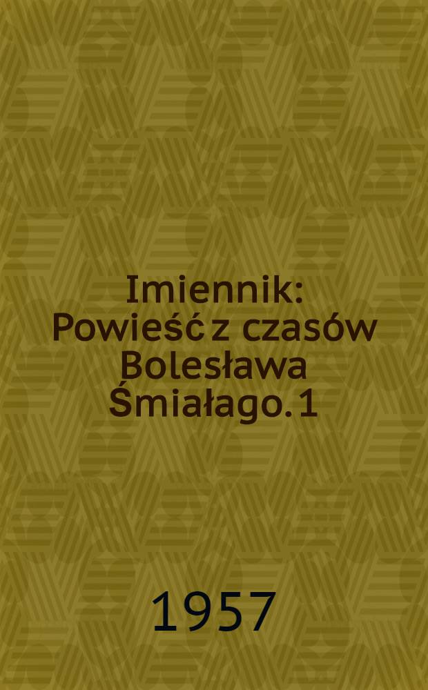 Imiennik : Powieść z czasów Bolesława Śmiałago. 1 : Śladem pradziada