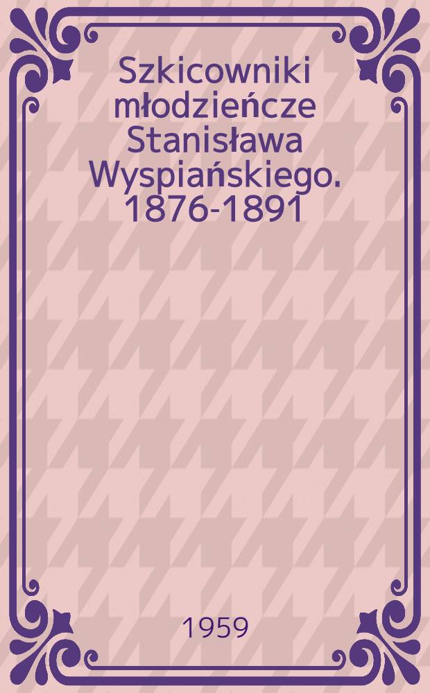 Szkicowniki młodzieńcze Stanisława Wyspiańskiego. 1876-1891