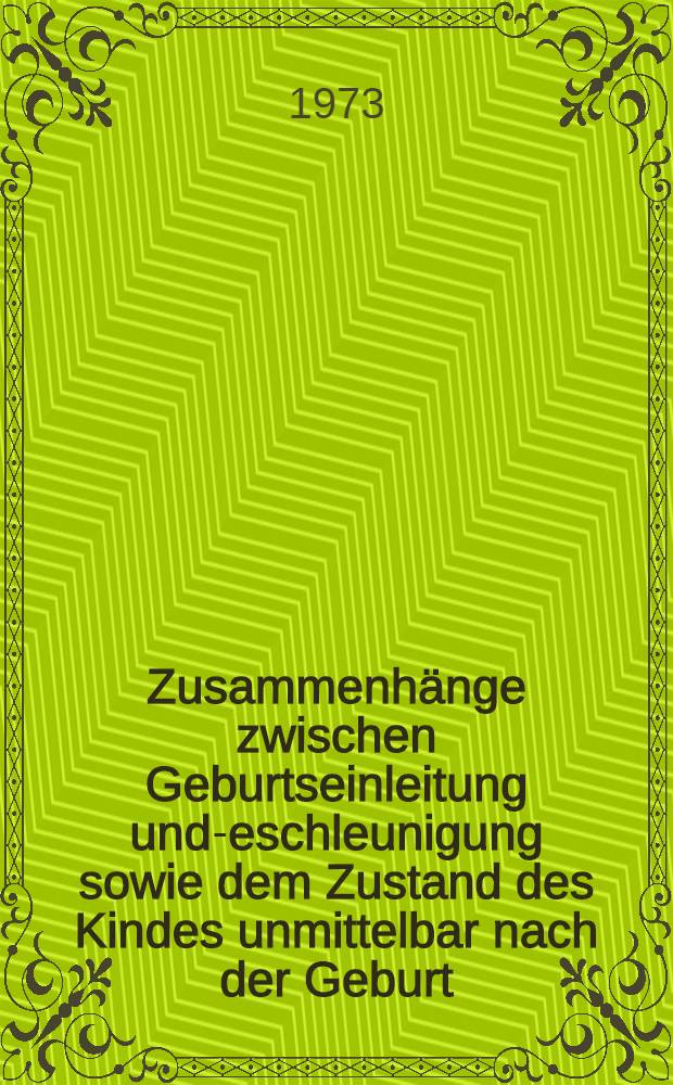 Zusammenhänge zwischen Geburtseinleitung und -beschleunigung sowie dem Zustand des Kindes unmittelbar nach der Geburt : Inaug.-Diss. ... der ... Med. Fak. der ... Univ. Erlangen-Nürnberg