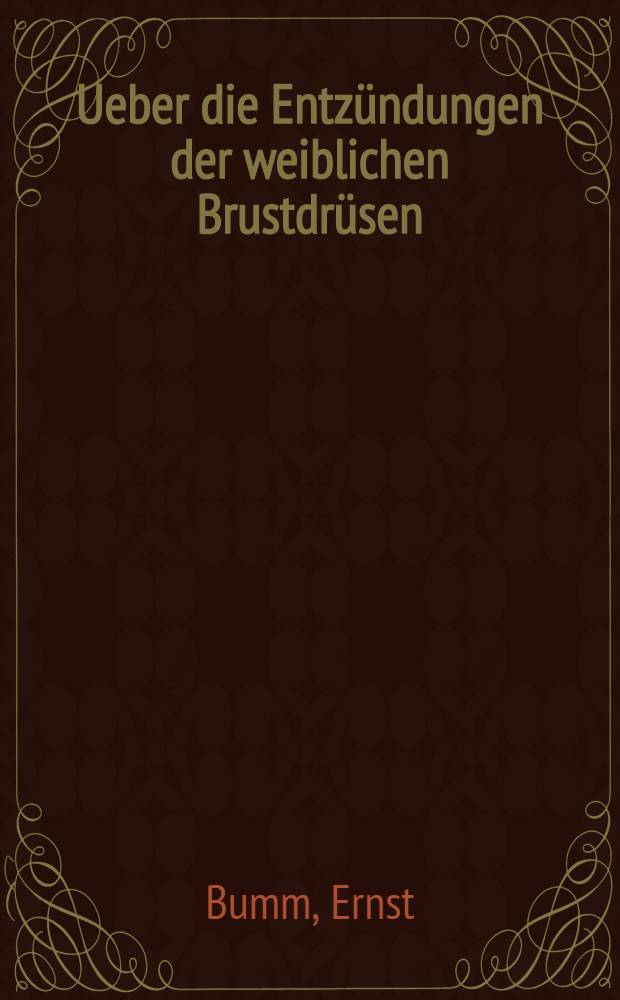 Ueber die Entz&uuml;ndungen der weiblichen Brustdr&uuml;sen