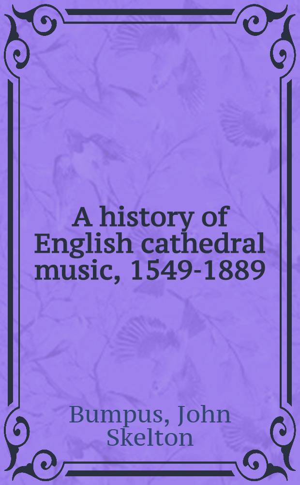 A history of English cathedral music, 1549-1889