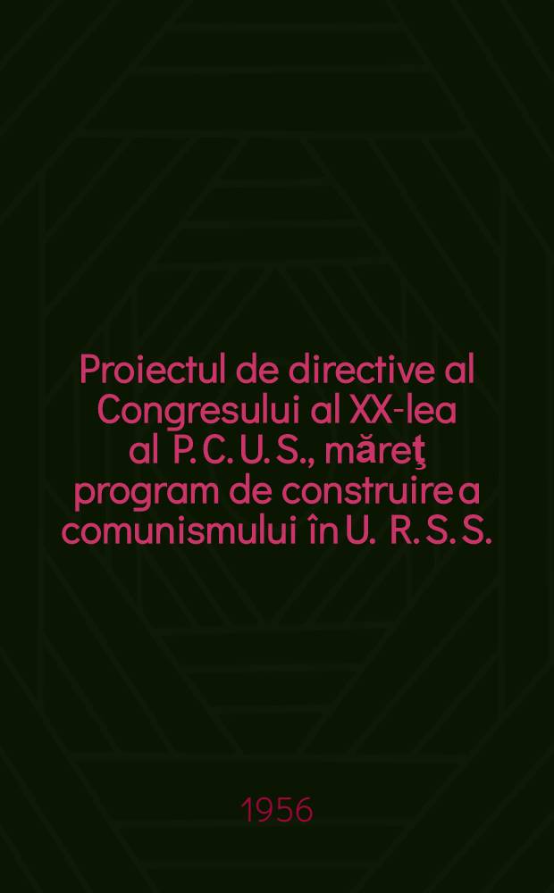 Proiectul de directive al Congresului al XX-lea al P. C. U. S., măreţ program de construire a comunismului în U. R. S. S. : Conferenţa expusă la Casa Prieteniei romîno-sovietice din Bucureşti