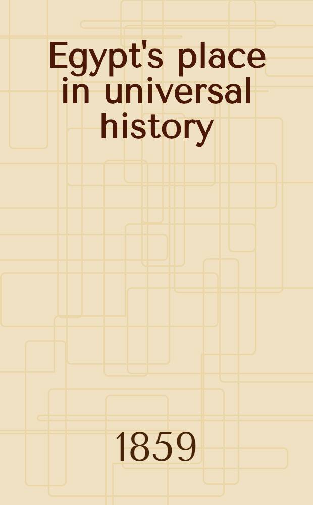 Egypt's place in universal history : An historical investigation in 5 books. Vol. 3 : [Containing the 4th book, or, The synchronisms]