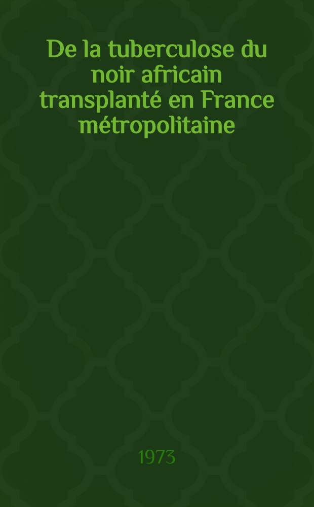 De la tuberculose du noir africain transplant&eacute; en France m&eacute;tropolitaine : &Agrave; propos de 108 observations recueilli&eacute;s de 1960 &agrave; 1972 dans un service parisien de pneumo-phtisiologie : Th&egrave;se ..