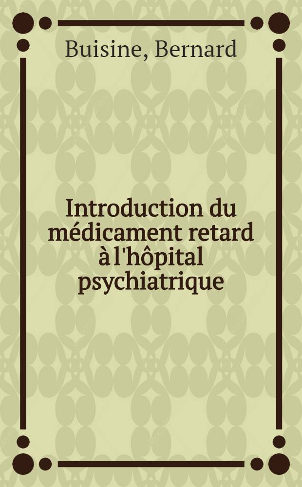Introduction du m&eacute;dicament retard &agrave; l'h&ocirc;pital psychiatrique : Aspects cliniques et institutionnels : Th&egrave;se ..