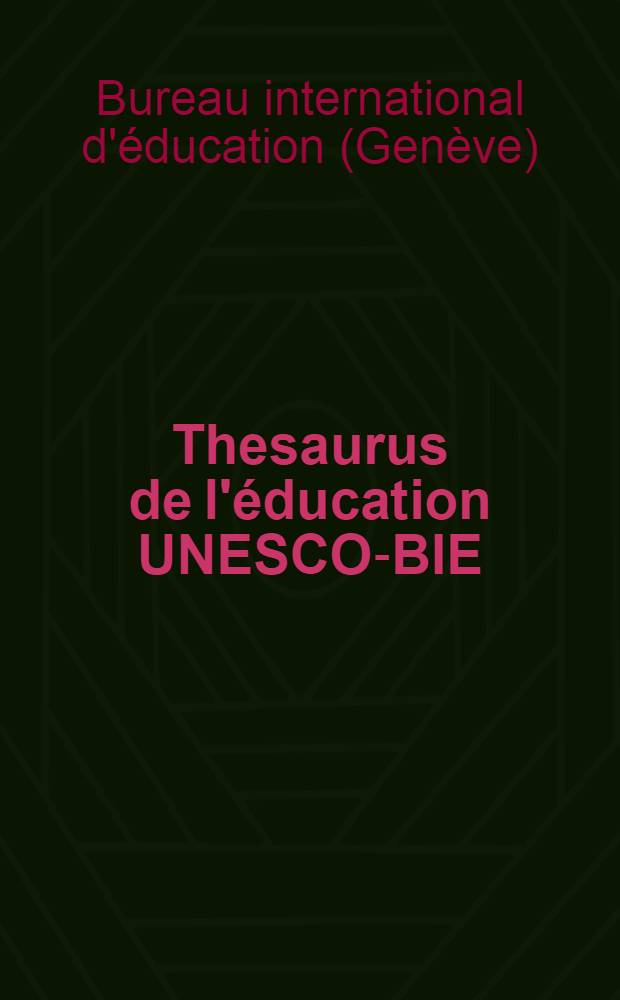 Thesaurus de l'éducation UNESCO-BIE : Liste par facettes de termes destinés à l'indexation et à la recherche des doc. et données relatifs à l'éducation, avec leurs équivalents angl. et esp