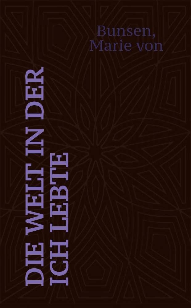 Die Welt in der ich lebte : Erinnerungen aus glücklichen Jahren 1860-1912