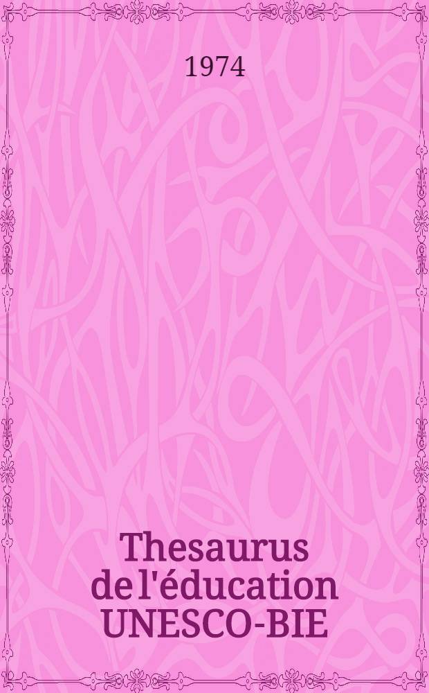 Thesaurus de l'éducation UNESCO-BIE : Liste par facettes de termes destinés à l'indexage et à la recherche des documents et données ayant trait à l'éducation, avec leurs équivalents anglais