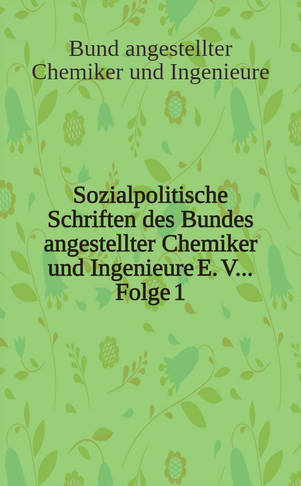 Sozialpolitische Schriften des Bundes angestellter Chemiker und Ingenieure E. V.. Folge 1