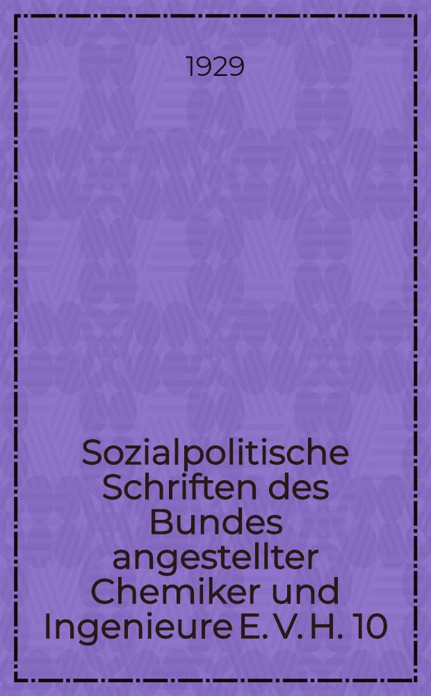 Sozialpolitische Schriften des Bundes angestellter Chemiker und Ingenieure E. V. H. 10 : Zehn Jahre Arbeitsrechtentwicklung und die angestellten Akademiker