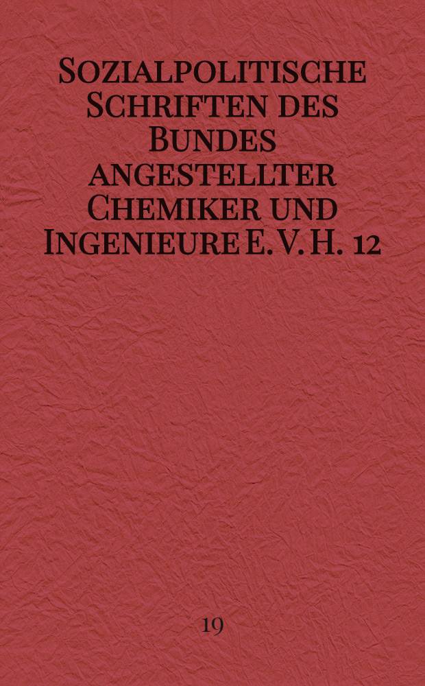 Sozialpolitische Schriften des Bundes angestellter Chemiker und Ingenieure E. V. H. 12 : Denkschrift zur Frage der Versch&auml;rfung der Bestimmungen des Gesetzes gegen den unlauteren Wettbewerb &uuml;ber Geheimnisverrat