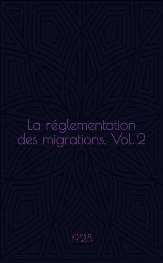 La réglementation des migrations. Vol. 2 : Les l'égislations sur l'immigration