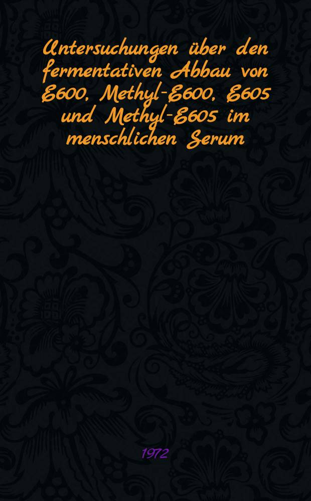 Untersuchungen über den fermentativen Abbau von E600, Methyl-E600, E605 und Methyl-E605 im menschlichen Serum : Inaug.-Diss. ... der ... Med. Fak. der ... Univ. Erlangen-Nürnberg