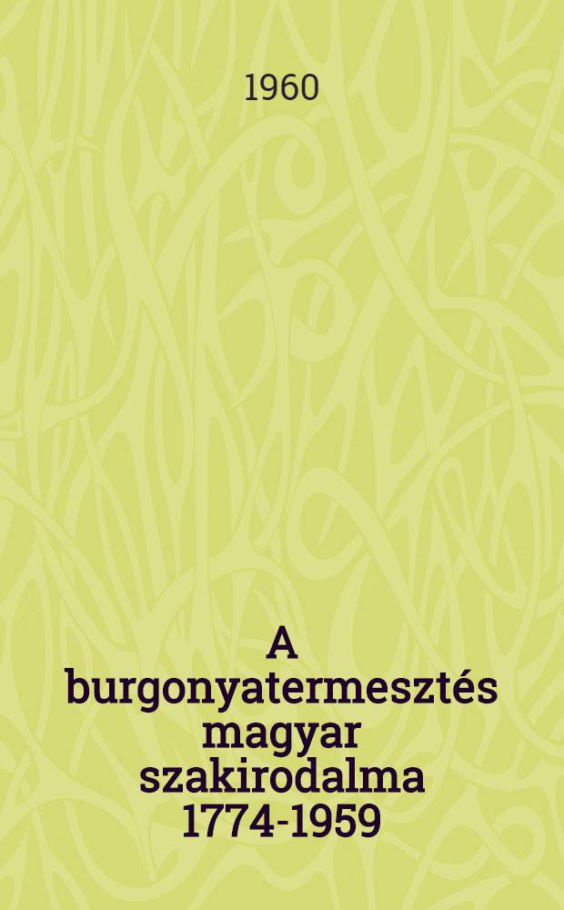 A burgonyatermesztés magyar szakirodalma 1774-1959 : (Bibliográfia) : Lezárva: 1959. nov. 1