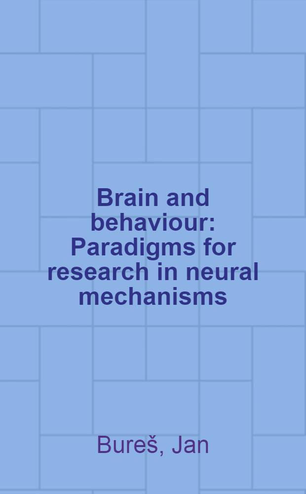 Brain and behaviour : Paradigms for research in neural mechanisms