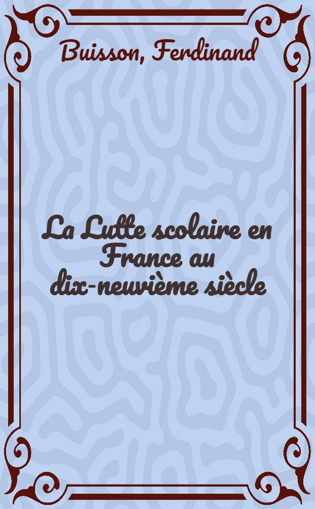 La Lutte scolaire en France au dix-neuvième siècle : Leçons professées à l'École des hautes études sociales