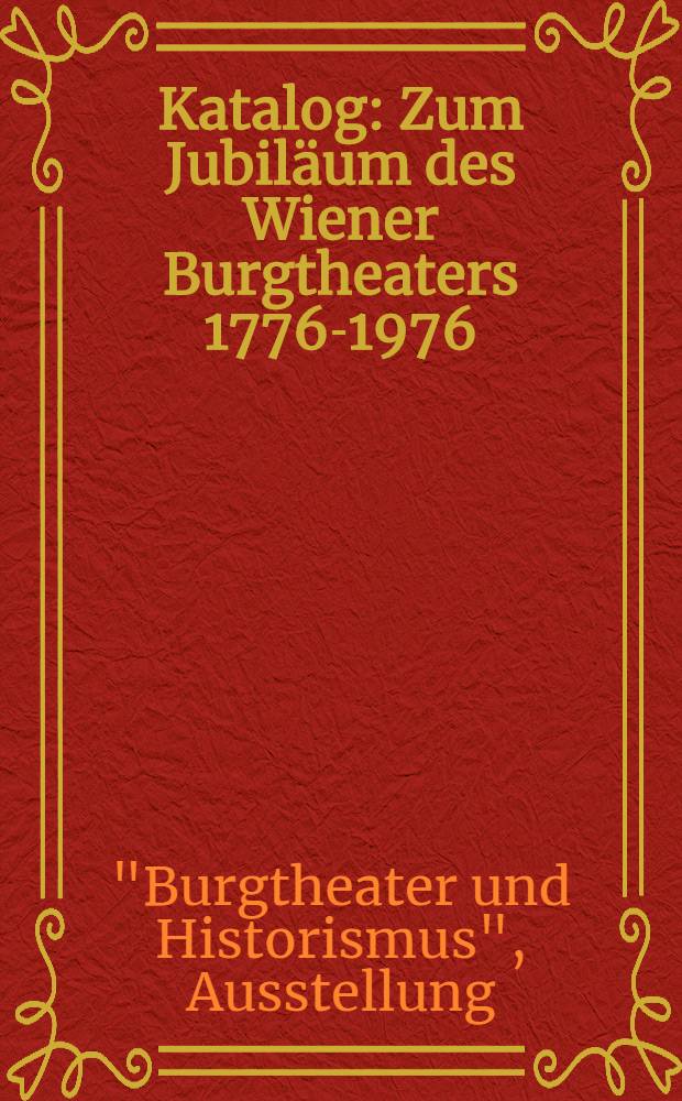 [Katalog] : Zum Jubiläum des Wiener Burgtheaters 1776-1976