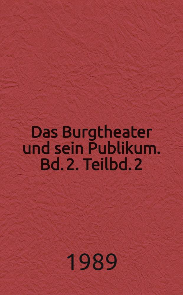 Das Burgtheater und sein Publikum. Bd. 2. Teilbd. 2 : Pächter und Publikum 1794-1817
