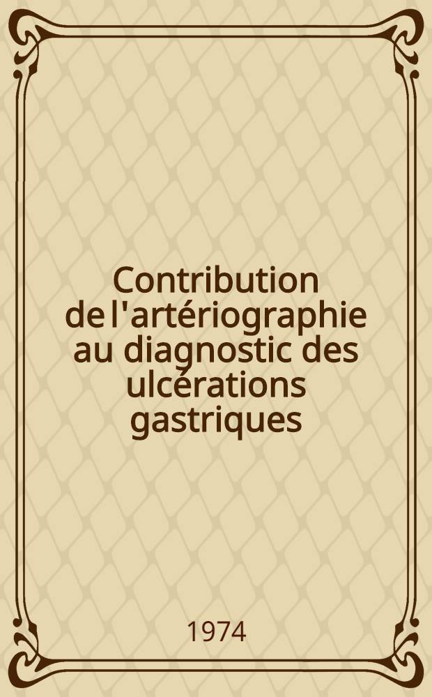 Contribution de l'artériographie au diagnostic des ulcérations gastriques : Thèse