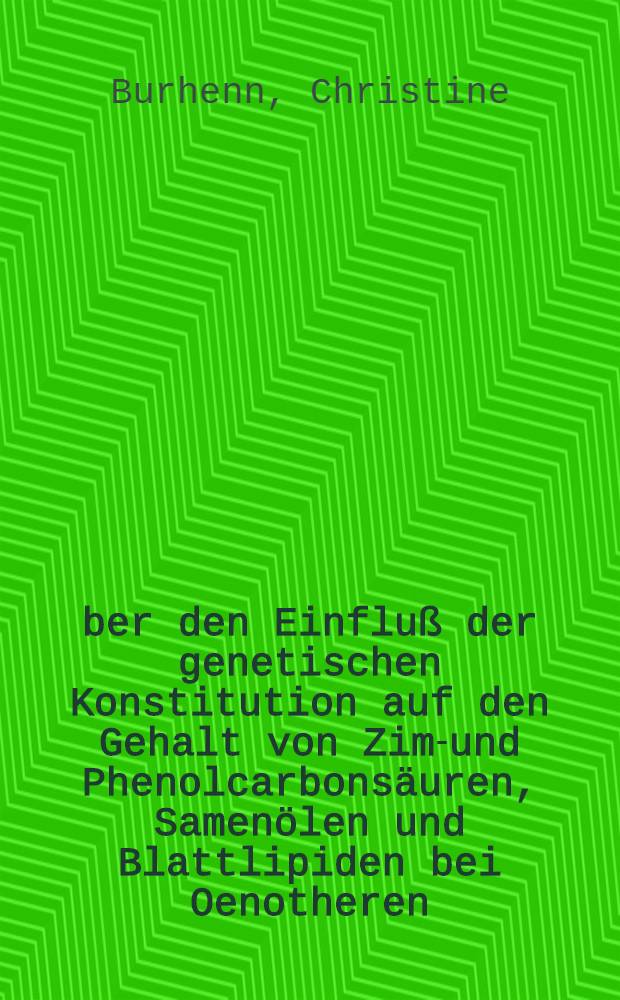Über den Einfluß der genetischen Konstitution auf den Gehalt von Zimt- und Phenolcarbonsäuren, Samenölen und Blattlipiden bei Oenotheren : Diss