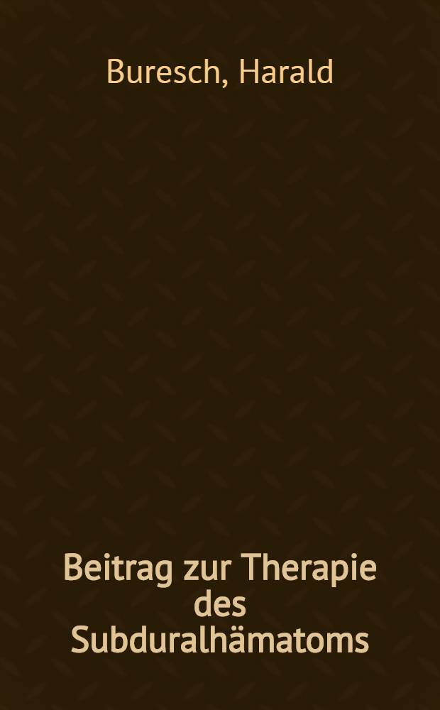 Beitrag zur Therapie des Subduralh&auml;matoms (Pachymeningose) beim S&auml;ugling : Inaug.-Diss. ... der ... Med. Fak. der ... Univ. Erlangen-N&uuml;rnberg