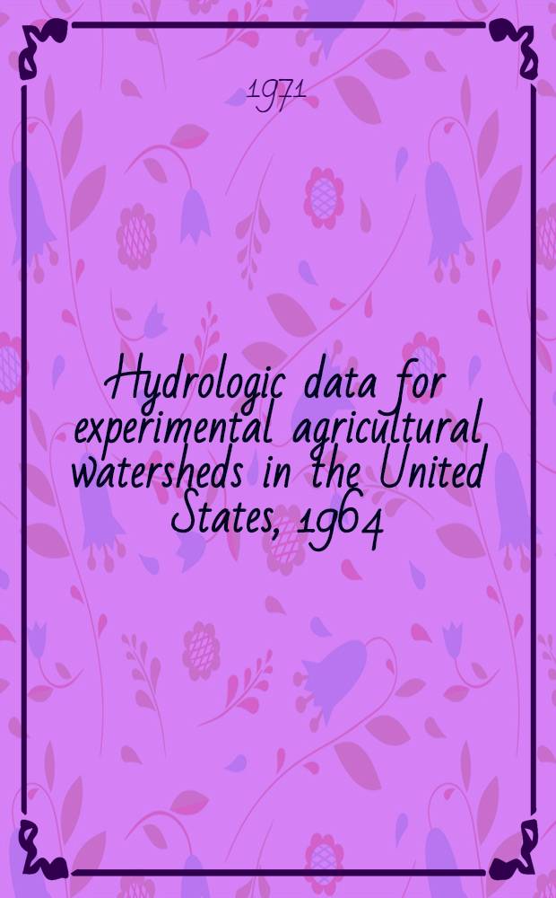 Hydrologic data for experimental agricultural watersheds in the United States, 1964