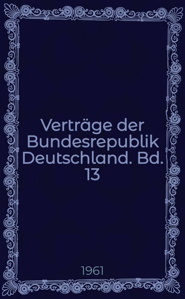 Verträge der Bundesrepublik Deutschland. Bd. 13 : Nr. 137-159