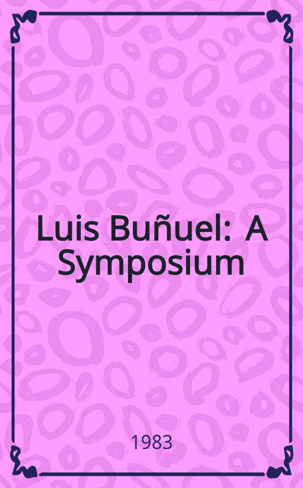 Luis Buñuel : A Symposium : Papers given at Trinity a. All Saints' college, 12-14 Nov. 1982