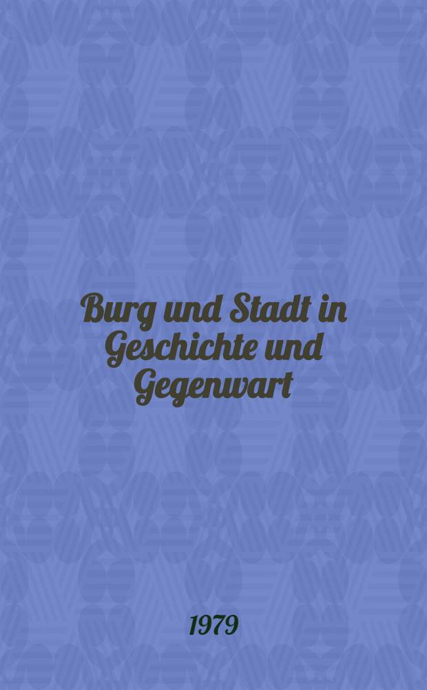Burg und Stadt in Geschichte und Gegenwart : Sammelbd