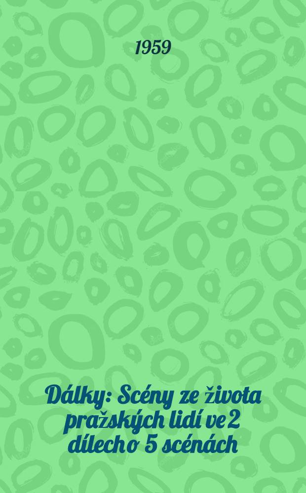 D&aacute;lky : Sc&eacute;ny ze života pražsk&yacute;ch lid&iacute; ve 2 d&iacute;lech o 5 sc&eacute;n&aacute;ch