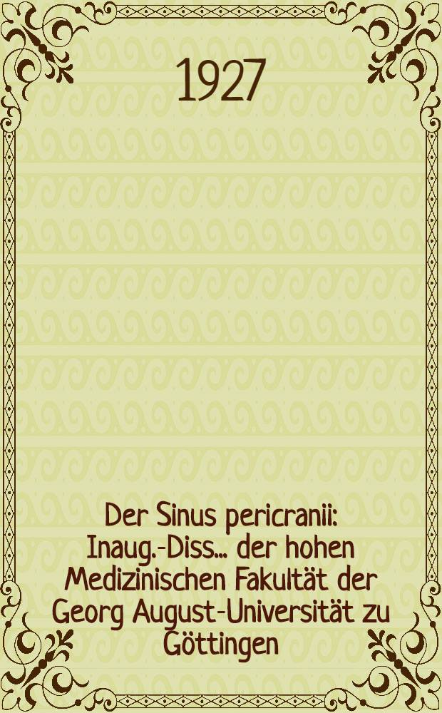 Der Sinus pericranii : Inaug.-Diss. ... der hohen Medizinischen Fakult&auml;t der Georg August-Universit&auml;t zu G&ouml;ttingen