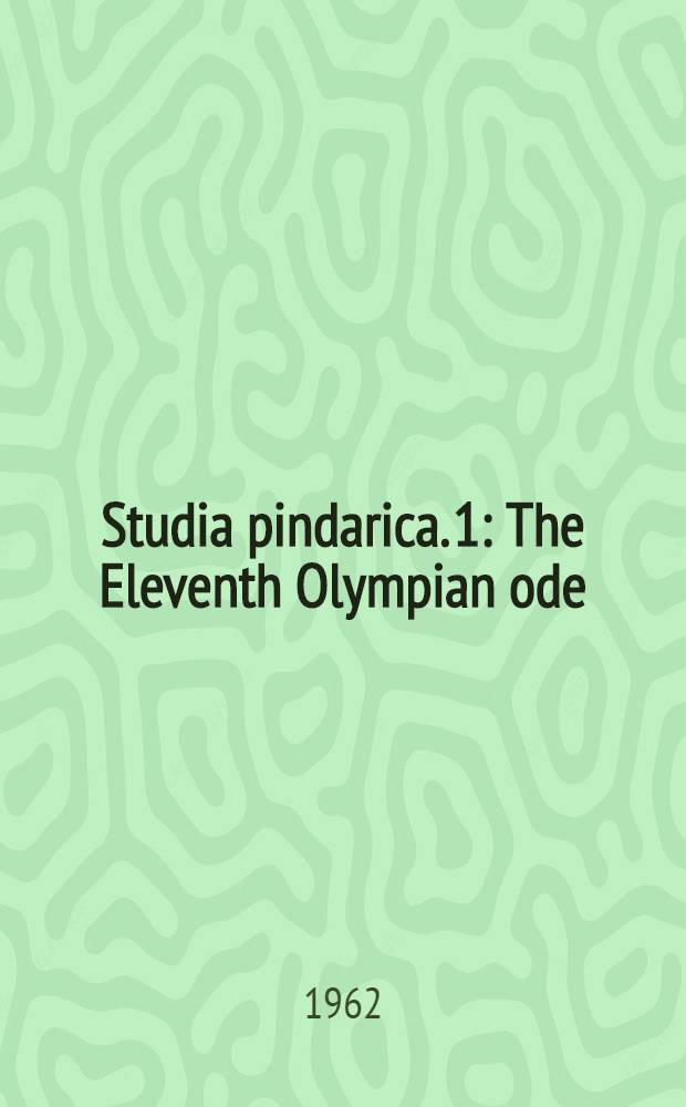 Studia pindarica. 1 : The Eleventh Olympian ode