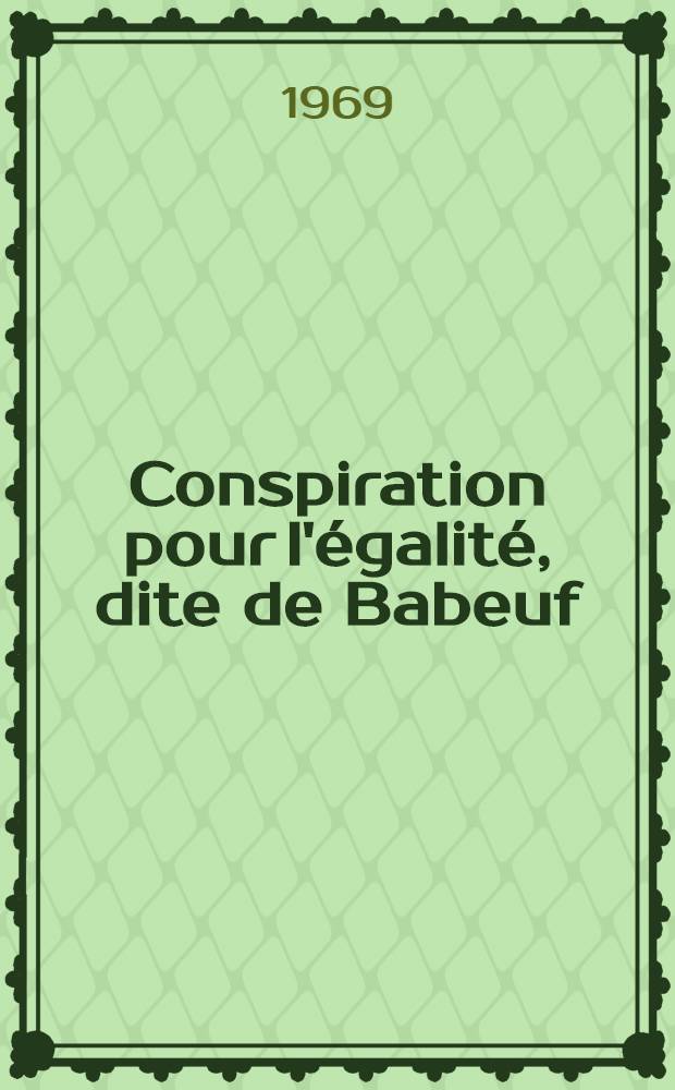 Conspiration pour l'égalité, dite de Babeuf; suivie du Procès auquel elle donna lieu, et des pièces justificatives etc. T. 2