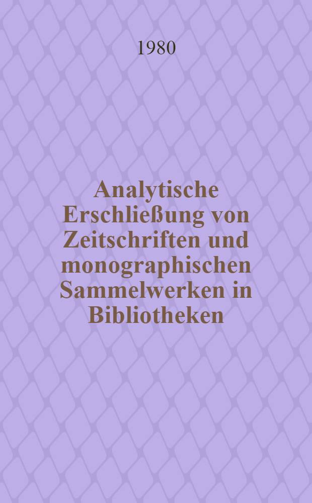 Analytische Erschlie&szlig;ung von Zeitschriften und monographischen Sammelwerken in Bibliotheken : Geschichte u. Prinzipien