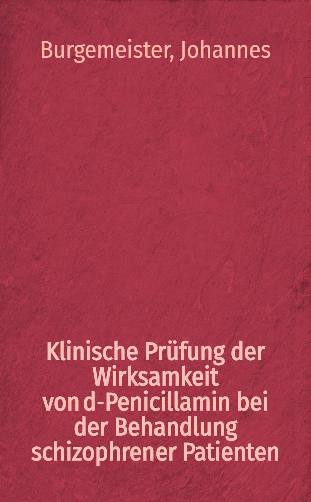 Klinische Pr&uuml;fung der Wirksamkeit von d-Penicillamin bei der Behandlung schizophrener Patienten : Inaug.-Diss. ... der ... Med. Fak. der Univ. des Saarlandes