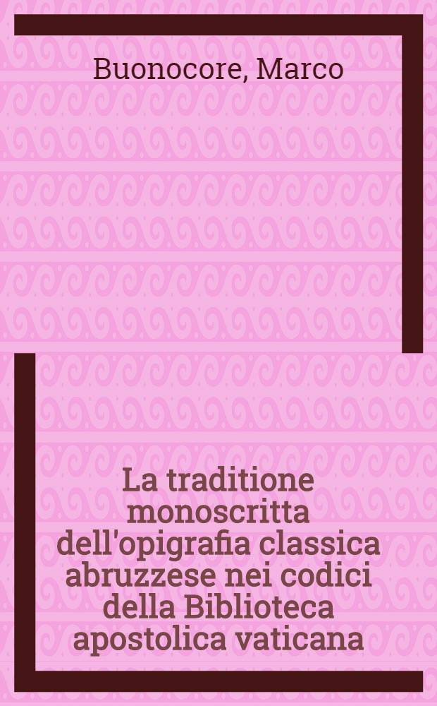 La traditione monoscritta dell'opigrafia classica abruzzese nei codici della Biblioteca apostolica vaticana